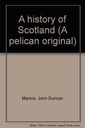 A History Of Scotland by J.D. Mackie