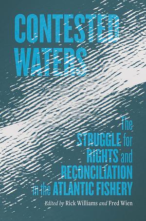 Contested Waters The Struggle for Rights and Reconciliation in the Atlantic Fishery by 