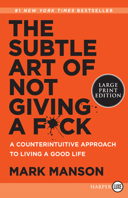 The Subtle Art of Not Giving a F*ck: A Counterintuitive Approach to Living a Good Life by Mark Manson