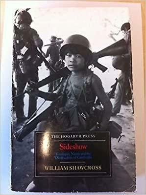 Sideshow: Kissinger, Nixon and the Destruction of Cambodia by William Shawcross