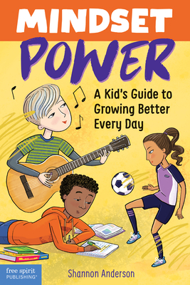 Mindset Power: A Kid's Guide to Growing Better Every Day by Shannon Anderson