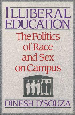 Illiberal Education: The Politics of Race and Sex on Campus by Dinesh D'Souza