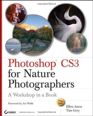 Photoshop® CS3 for Nature Photographers: A Workshop in a Book by Tim Grey, Ellen Anon