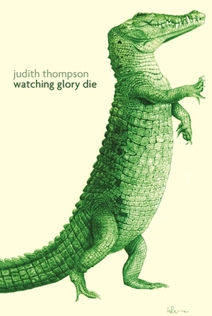 Watching Glory Die by Judith Thompson
