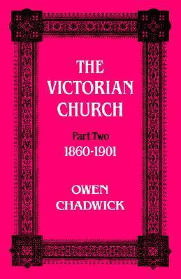 Victorian Church: Part Two 1860-1901 by Owen Chadwick