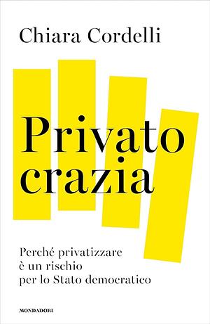 Privatocrazia. Perché privatizzare è un rischio per lo Stato democratico by Chiara Cordelli