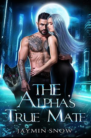 The Alpha's True Mate by Jaymin Snow