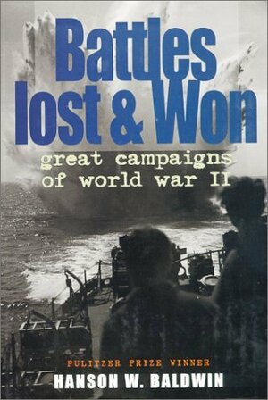 Battles Lost and Won: Great Campaigns of World War II by Hanson W. Baldwin