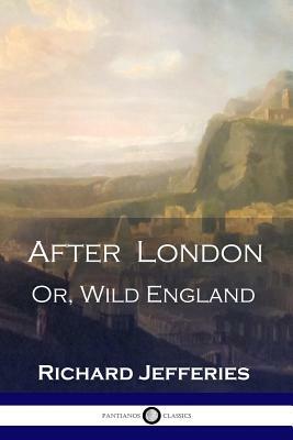 After London: Or, Wild England - A Victorian Classic of Post-Apocalyptic Science Fiction by Richard Jefferies