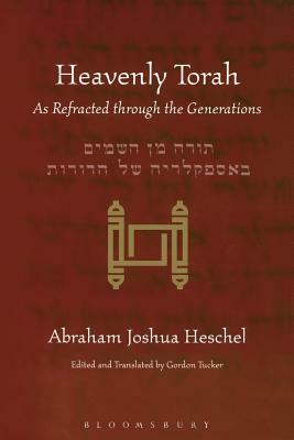 Heavenly Torah: As Refracted Through the Generations by Abraham Joshua Heschel