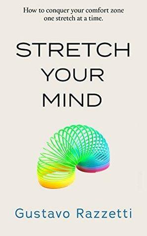 Stretch Your Mind: How to conquer your comfort zone one stretch at a time by Gustavo Razzetti