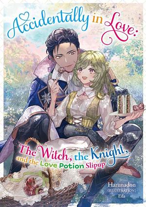 Accidentally in Love: The Witch, the Knight, and the Love Potion Slipup Volume 1 by Harunadon