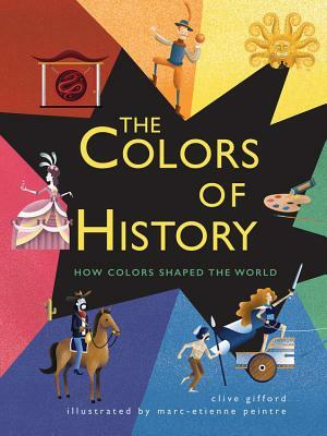 The Colors of History: How Colors Shaped the World by Clive Gifford