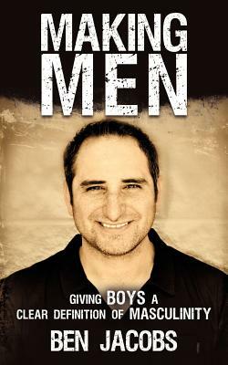 Making Men: Giving Boys a Clear Definition of Masculinity by Ben Jacobs