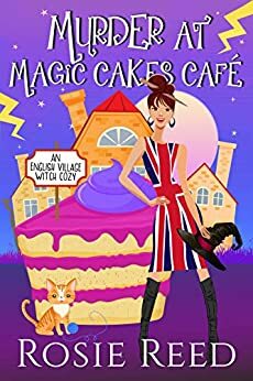 Murder At Magic Cakes Cafe: A fun paranormal cozy with a dash of romance by Rosie Reed