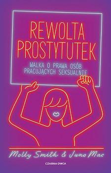 Rewolta prostytutek. Walka o prawa osób pracujących seksualnie by Molly Smith, Juno Mac