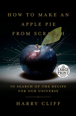 How to Make an Apple Pie from Scratch: In Search of the Recipe for Our Universe--From the Origins of Atoms to the Big Bang by Harry Cliff