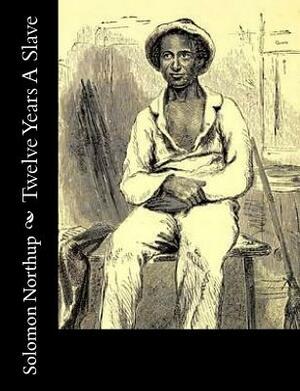 Twelve Years A Slave by Solomon Northup