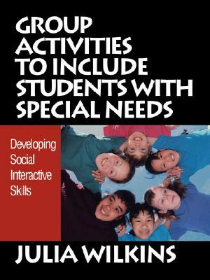 Group Activities to Include Students with Special Needs: Developing Social Interactive Skills by Julia Wilkins