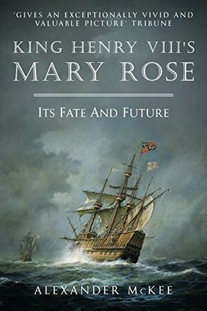 King Henry VIII's Mary Rose by Alexander McKee