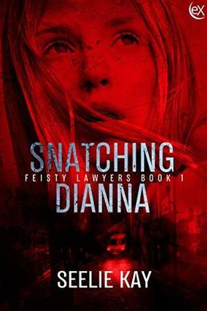 Snatching Dianna (Feisty Lawyers Book 1) by Seelie Kay