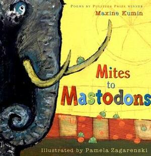 Mites to Mastodons: A Book of Animal Poems by Maxine Kumin, Pamela Zagarenski
