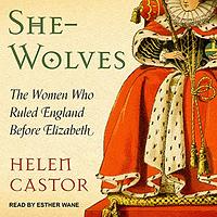 She-Wolves: The Women Who Ruled England Before Elizabeth by Helen Castor