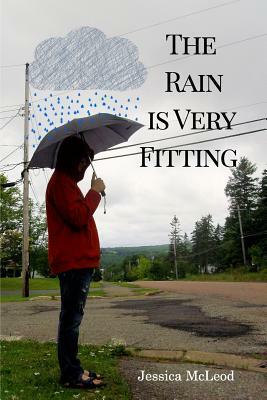 The Rain is Very Fitting by Jessica McLeod