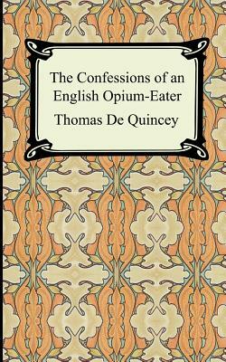 The Confessions of an English Opium-Eater by Thomas De Quincey