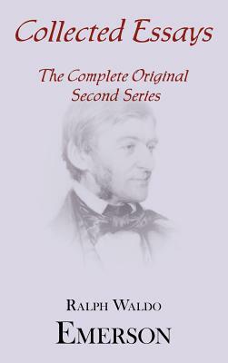 Collected Essays: Complete Original Second Series by Ralph Waldo Emerson