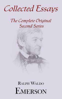 Collected Essays: Complete Original Second Series by Ralph Waldo Emerson