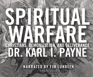 Spiritual Warfare: Christians, Demonization and Deliverance by Karl I. Payne