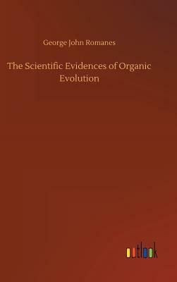 The Scientific Evidences of Organic Evolution by George John Romanes