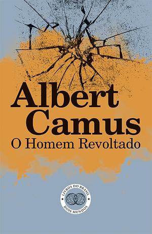 O Homem Revoltado by Anthony Bower, Herbert Read, Albert Camus