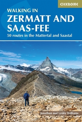 Walking in Zermatt and Saas-Fee: 50 Routes in the Valais: Mattertal and Saastal by Jonathan Williams, Lesley Williams