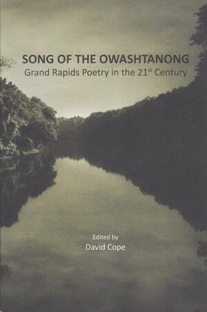 Song of the Owashtanong: Grand Rapids Poetry in the 21st Century by David Cope