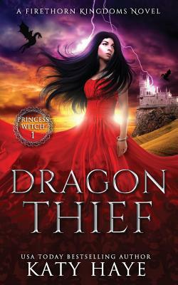 Dragon Thief: A Firethorn Kingdoms Fantasy Novel by Katy Haye