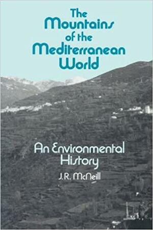The Mountains of the Mediterranean World by Alfred W. Crosby, Donald Worster, John Robert McNeill