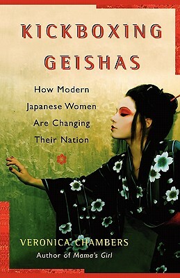 A Kickboxing Geishas: How Modern Japanese Women Are Changing Their Nation by Veronica Chambers