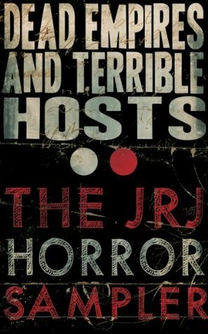 Dead Empires and Terrible Hosts: The JRJ Horror Sampler by Jeremy Robert Johnson