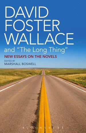 David Foster Wallace and The Long Thing: New Essays on the Novels by Marshall Boswell