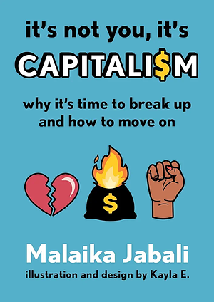 It's Not You, It's Capitalism: Why It's Time to Break Up and How to Move On by Malaika Jabali