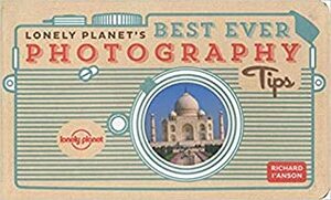 Lonely Planet's Best Ever Photography Tips by Richard I'Anson