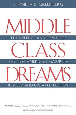 Middle Class Dreams: The Politics and Power of the New American Majority, Revised and Updated Edition by Stanley B. Greenberg