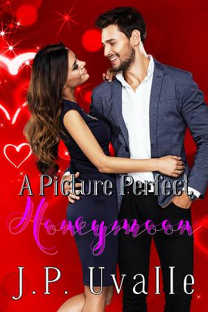 A Picture Perfect Honeymoon by J.P. Uvalle, J.P. Uvalle