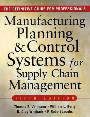 Manufacturing Planning and Control Systems for Supply Chain Management by Thomas E. Vollmann, William Lee Berry, David Clay Whybark