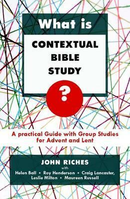 What Is Contextual Bible Study?: A Practical Guide with Group Studies for Advent and Lent by John Riches