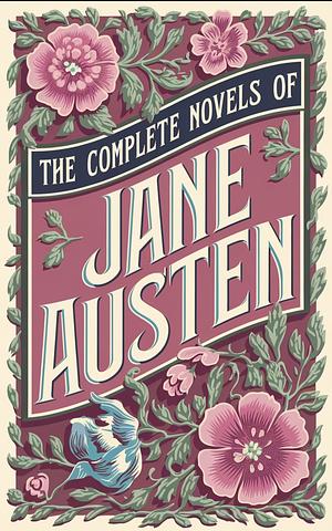 The Complete Novels of Jane Austen by Jane Austen