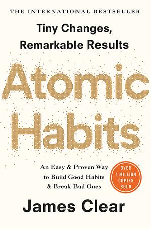 Atomic Habits: An Easy & Proven Way to Build Good Habits & Break Bad Ones by James Clear