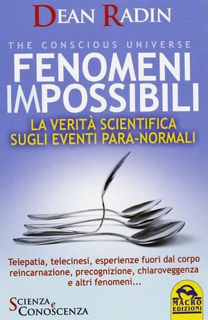 Fenomeni impossibili. La verità scientifica sugli eventi para-normali by Dean Radin
